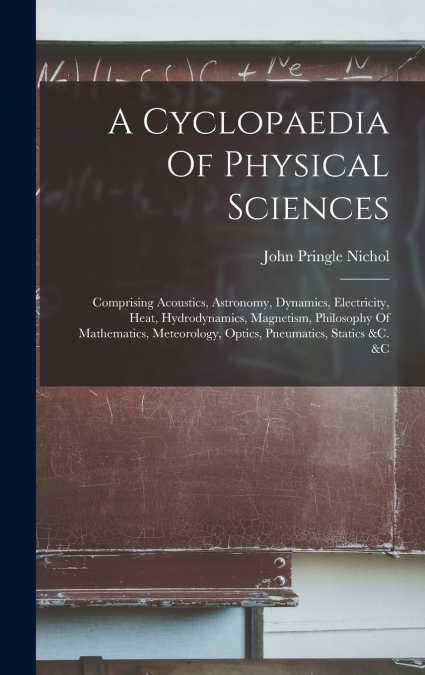 A Cyclopaedia Of Physical Sciences