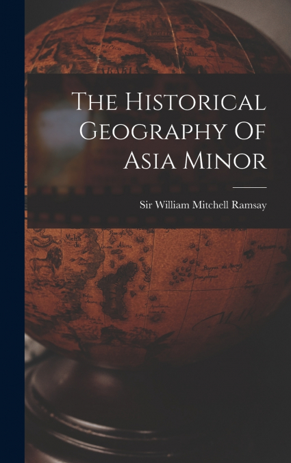 The Historical Geography Of Asia Minor