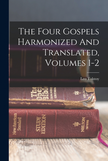 The Four Gospels Harmonized And Translated, Volumes 1-2