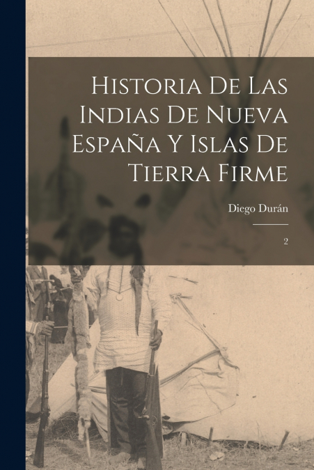 Historia de las Indias de Nueva España y islas de Tierra Firme