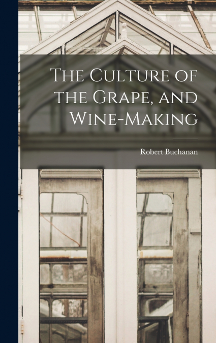 The Culture of the Grape, and Wine-making