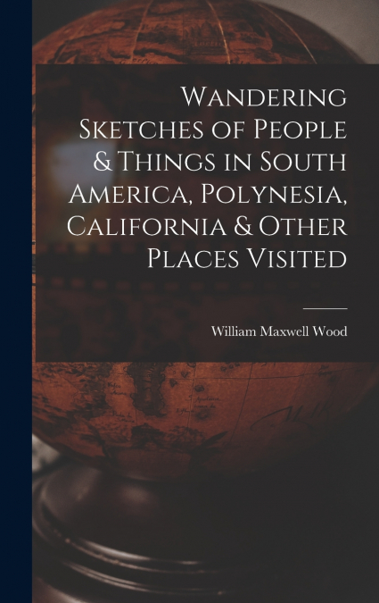 Wandering Sketches of People & Things in South America, Polynesia, California & Other Places Visited