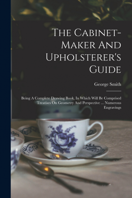 The Cabinet-maker And Upholsterer’s Guide