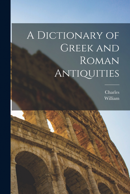 A Dictionary of Greek and Roman Antiquities