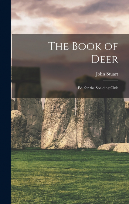 The Book of Deer ; Ed. for the Spalding Club