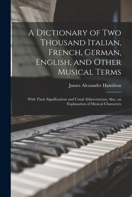 A Dictionary of Two Thousand Italian, French, German, English, and Other Musical Terms