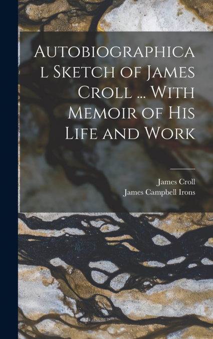 Autobiographical Sketch of James Croll ... With Memoir of his Life and Work