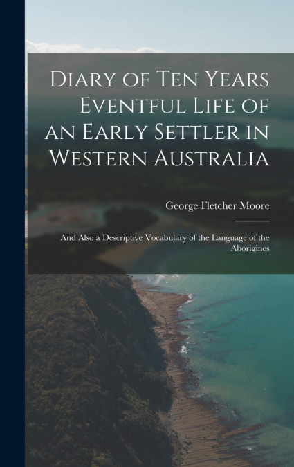 Diary of Ten Years Eventful Life of an Early Settler in Western Australia