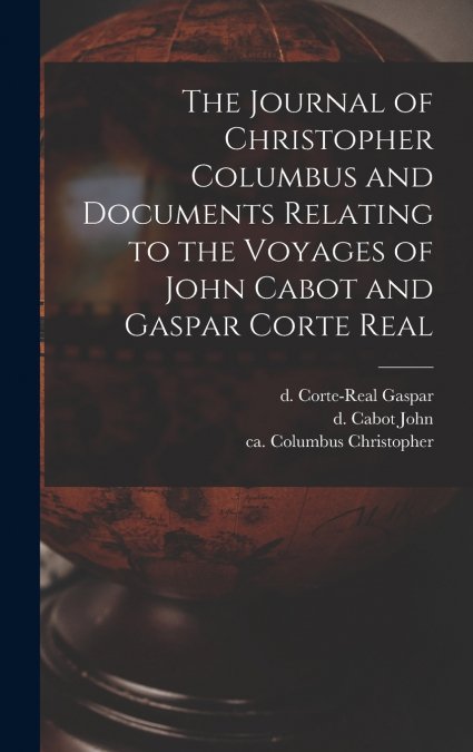 The Journal of Christopher Columbus and Documents Relating to the Voyages of John Cabot and Gaspar Corte Real