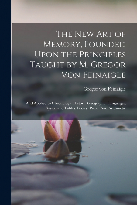 The new art of Memory, Founded Upon the Principles Taught by M. Gregor von Feinaigle