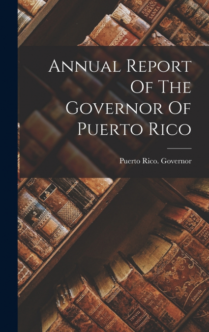 Annual Report Of The Governor Of Puerto Rico