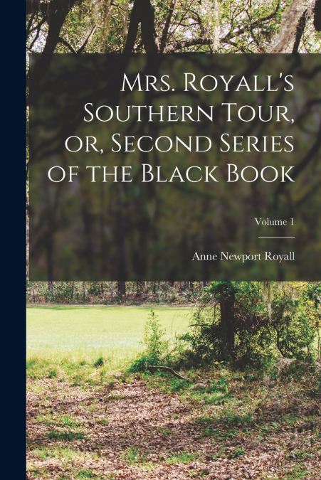 Mrs. Royall’s Southern Tour, or, Second Series of the Black Book; Volume 1
