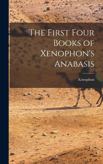 The First Four Books of Xenophon’s Anabasis
