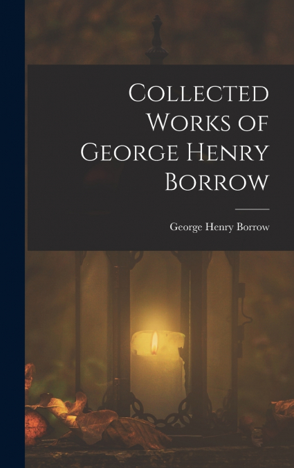 Collected Works of George Henry Borrow