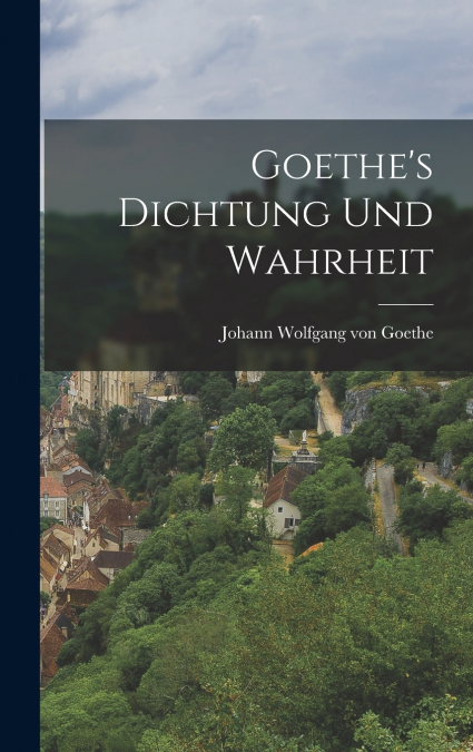 Goethe’s Dichtung und Wahrheit