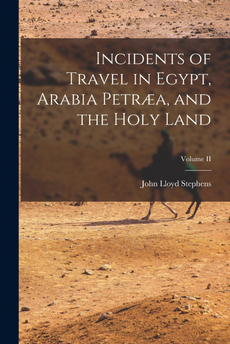 Incidents of Travel in Egypt, Arabia Petræa, and the Holy Land; Volume II