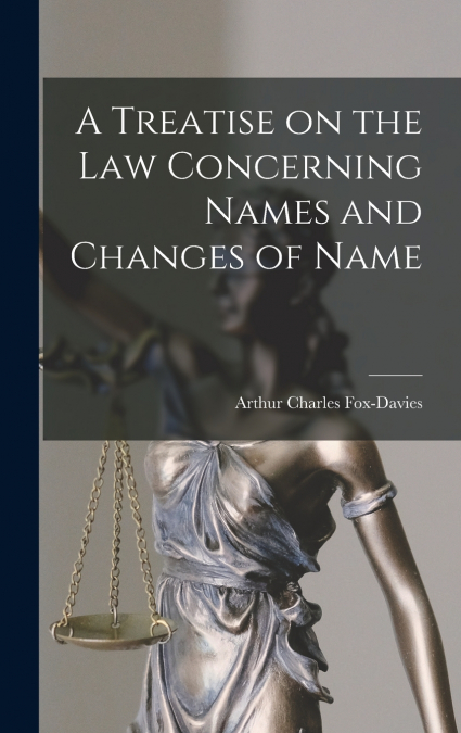 A Treatise on the Law Concerning Names and Changes of Name