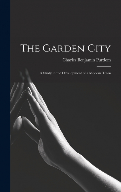 The Garden City; a Study in the Development of a Modern Town