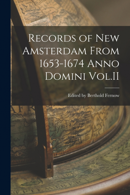 Records of New Amsterdam From 1653-1674 Anno Domini Vol.II