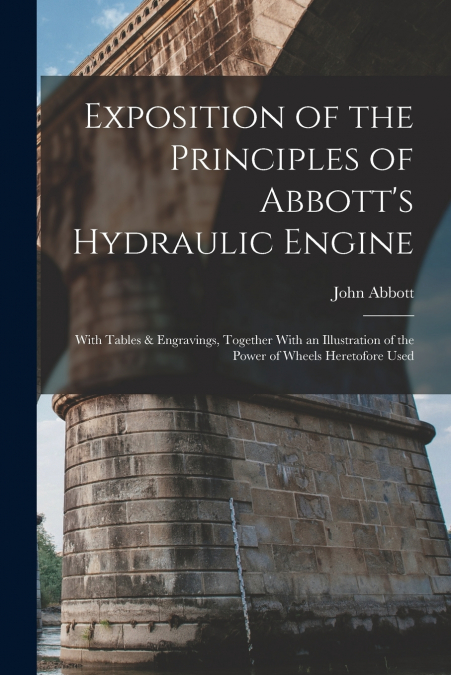 Exposition of the Principles of Abbott’s Hydraulic Engine