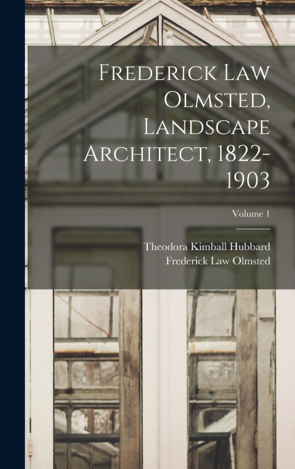 Frederick Law Olmsted, Landscape Architect, 1822-1903; Volume 1