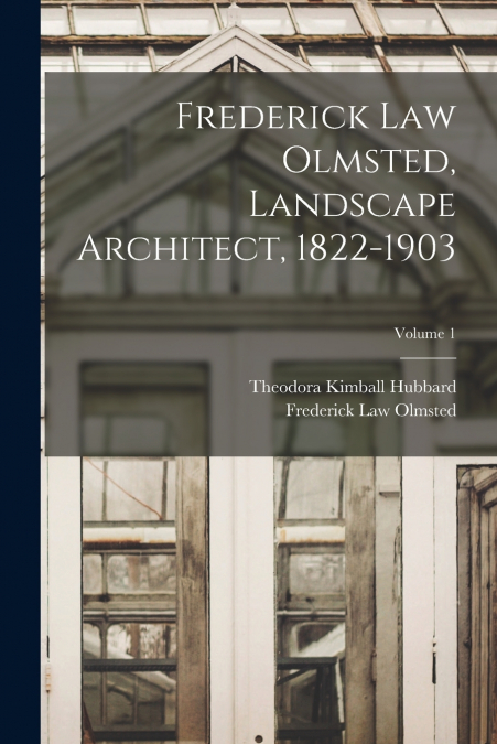 Frederick Law Olmsted, Landscape Architect, 1822-1903; Volume 1