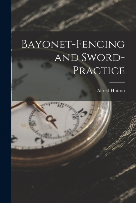 Bayonet-Fencing and Sword-Practice