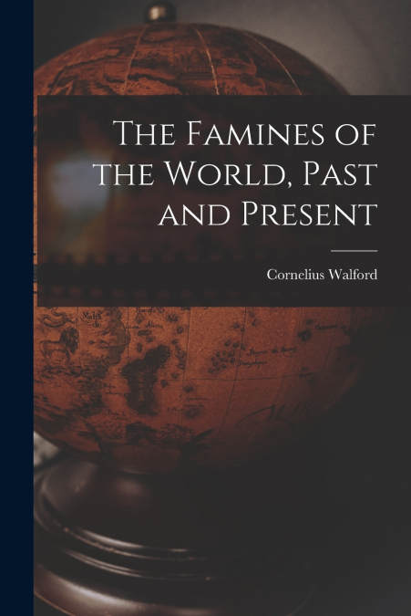 The Famines of the World, Past and Present