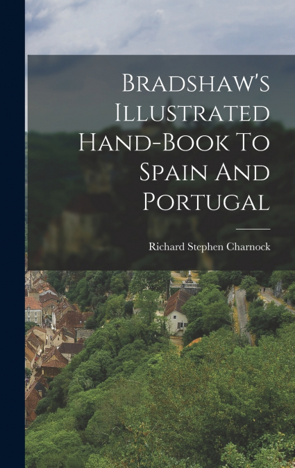 Bradshaw’s Illustrated Hand-book To Spain And Portugal