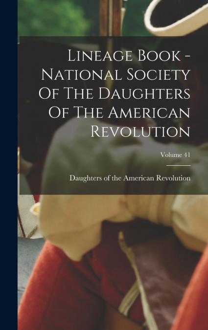 Lineage Book - National Society Of The Daughters Of The American Revolution; Volume 41