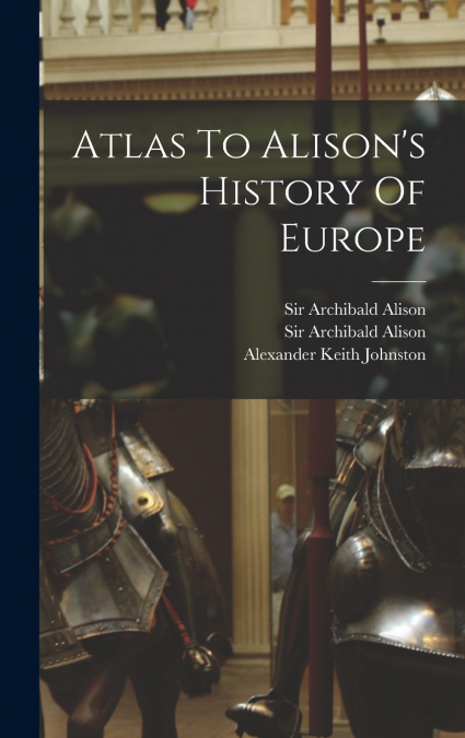 Atlas To Alison’s History Of Europe