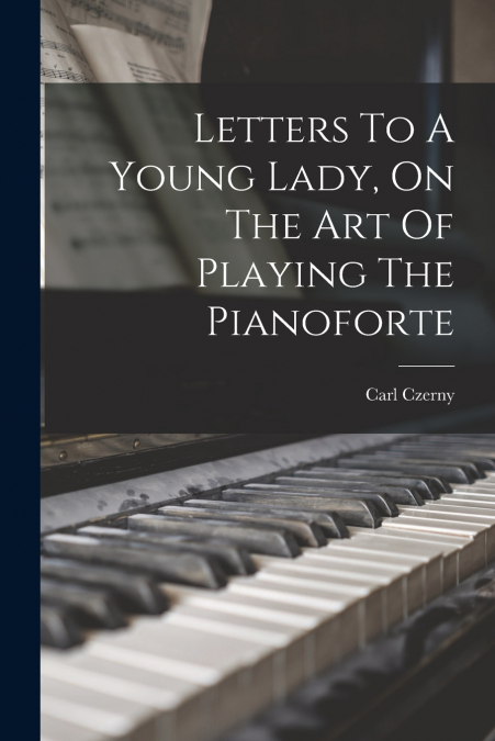 Letters To A Young Lady, On The Art Of Playing The Pianoforte