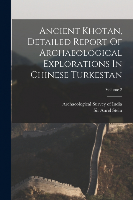 Ancient Khotan, Detailed Report Of Archaeological Explorations In Chinese Turkestan; Volume 2