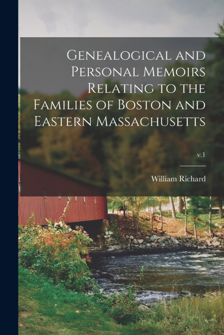 Genealogical and Personal Memoirs Relating to the Families of Boston and Eastern Massachusetts; v.1