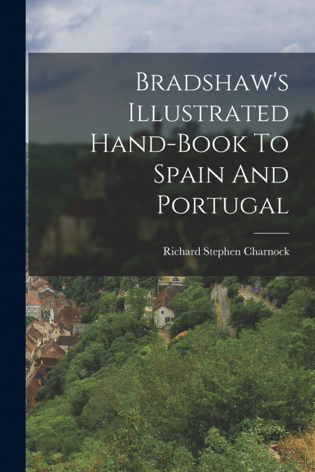 Bradshaw’s Illustrated Hand-book To Spain And Portugal