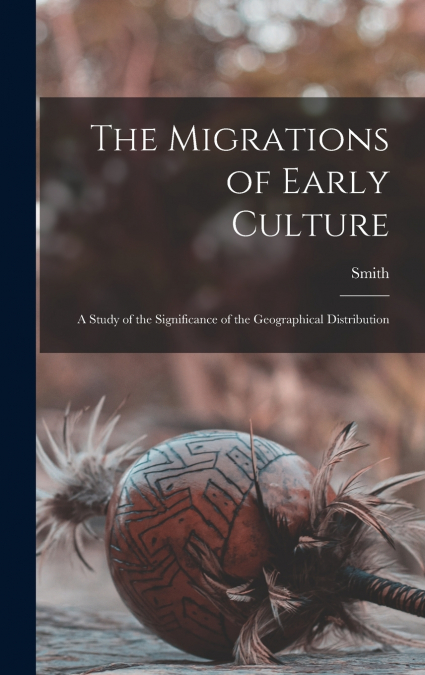 The Migrations of Early Culture; a Study of the Significance of the Geographical Distribution