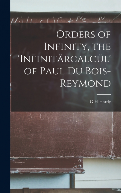 Orders of Infinity, the ’Infinitärcalcül’ of Paul Du Bois-Reymond