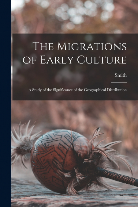The Migrations of Early Culture; a Study of the Significance of the Geographical Distribution