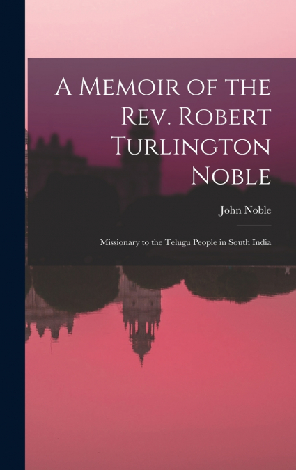 A Memoir of the Rev. Robert Turlington Noble