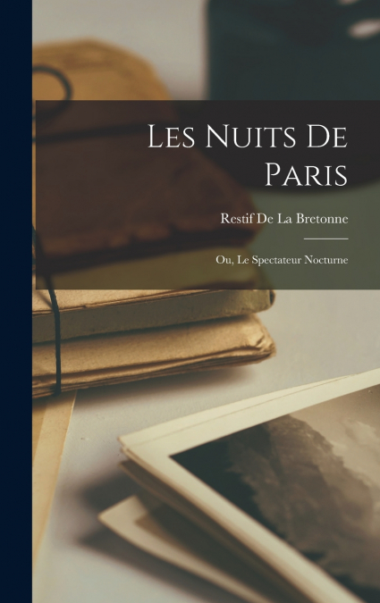 Les Nuits De Paris; Ou, Le Spectateur Nocturne