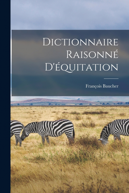 Dictionnaire Raisonné D’équitation