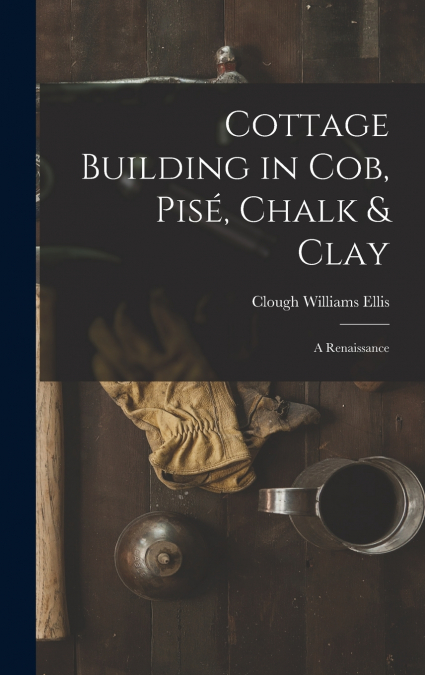 Cottage Building in cob, pisé, Chalk & Clay; a Renaissance