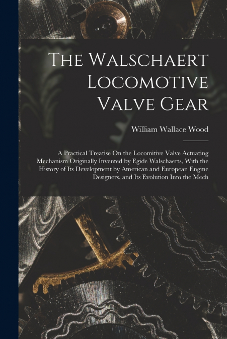 The Walschaert Locomotive Valve Gear