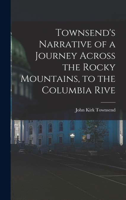 Townsend’s Narrative of a Journey Across the Rocky Mountains, to the Columbia Rive