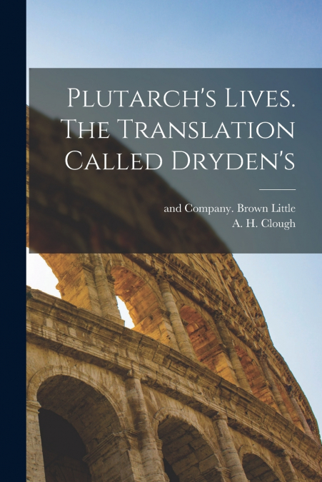 Plutarch’s Lives. The Translation Called Dryden’s