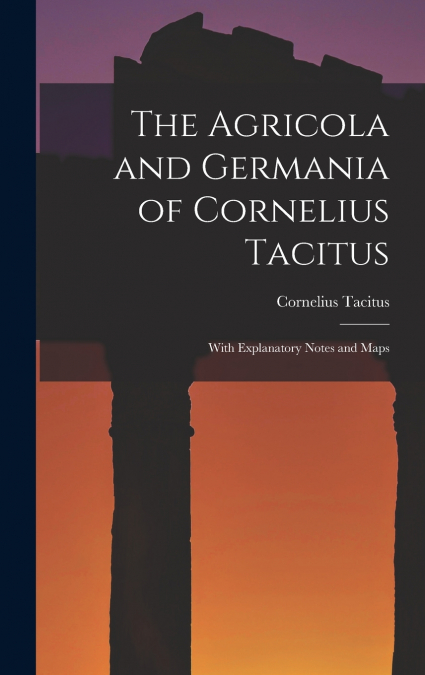 The Agricola and Germania of Cornelius Tacitus