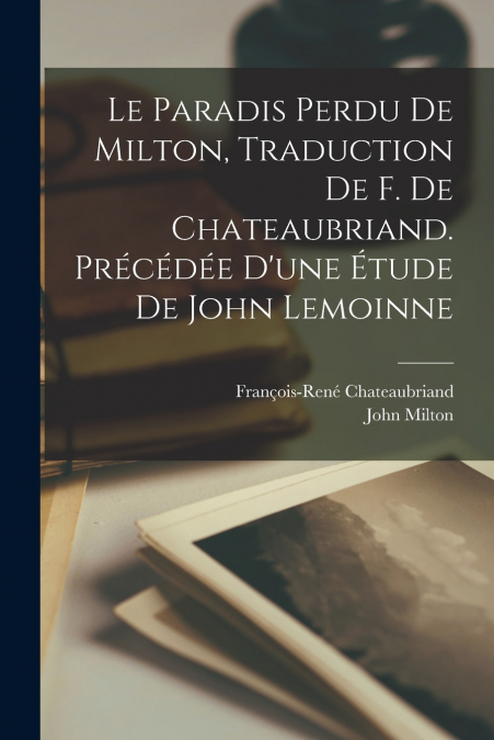 Le paradis perdu de Milton, traduction de F. de Chateaubriand. Précédée d’une étude de John Lemoinne