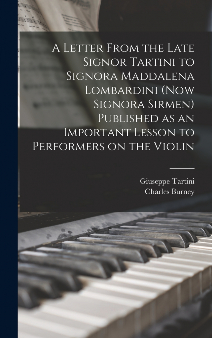 A Letter From the Late Signor Tartini to Signora Maddalena Lombardini (now Signora Sirmen) Published as an Important Lesson to Performers on the Violin