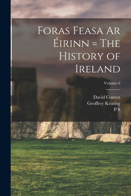 Foras Feasa ar Éirinn = The History of Ireland; Volume 6