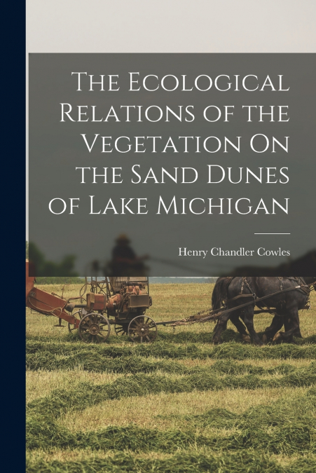 The Ecological Relations of the Vegetation On the Sand Dunes of Lake Michigan